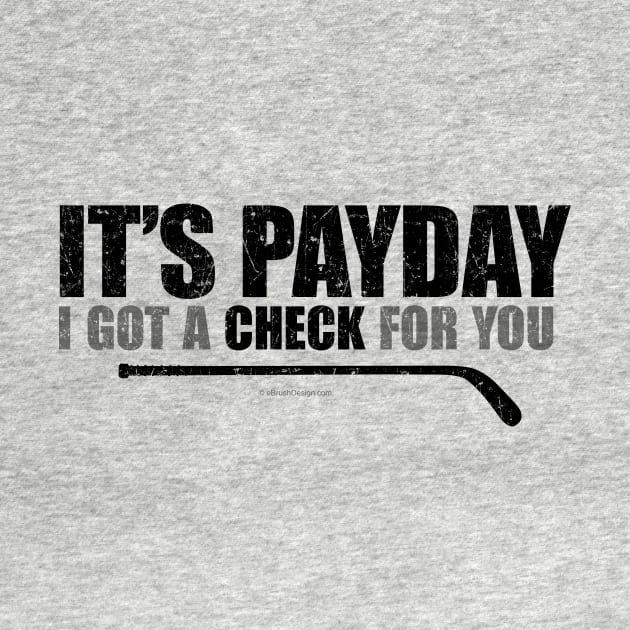 It's Payday: I've Got A Check For You – funny hockey saying by eBrushDesign